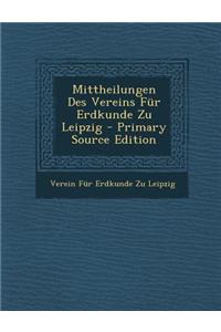 Mittheilungen Des Vereins Fur Erdkunde Zu Leipzig