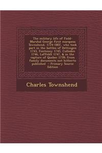 The Military Life of Field-Marshal George First Marquess Townshend, 1724-1807, Who Took Part in the Battles of Dettingen 1743, Fontenoy 1745, Culloden 1746, Laffeldt 1747, & in the Capture of Quebec 1759; From Family Documents Not Hitherto Publishe