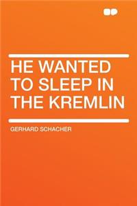 He Wanted to Sleep in the Kremlin