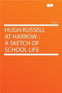 Hugh Russell at Harrow: A Sketch of School Life