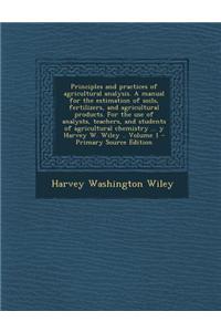 Principles and Practices of Agricultural Analysis. a Manual for the Estimation of Soils, Fertilizers, and Agricultural Products. for the Use of Analys