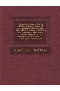 Escolapios Insignes Por Su Piedad Religiosa Desde El Origen De Las Escuelas Pías Hasta Nuestras Días