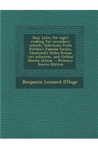 Easy Latin for Sight Reading for Secondary Schools. Selections from Ritchie's Fabulae Faciles, Lhomond's Urbis Romae Viri Inlustres, and Gellius' Noctes Atticae