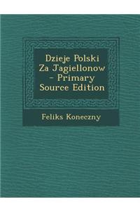 Dzieje Polski Za Jagiellonow - Primary Source Edition