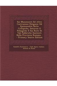 Sui Munimenti Ed Altre Costruzioni Poligonie Od Epimonolite Dette Ciclopiche, Saturnie O Pelasgiche E Sui Resti Di Tali Fabbriche Esistenti Nella Prov