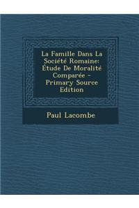 La Famille Dans La Societe Romaine: Etude de Moralite Comparee