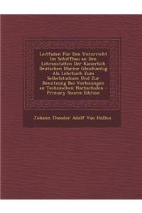 Leitfaden Fur Den Unterricht Im Schiffbau an Den Lehranstalten Der Kaiserlich Deutschen Marine Gleichzeitig ALS Lehrbuch Zum Selbststudium Und Zur Benutzung Bei Vorlesungen an Technischen Hochschulen - Primary Source Edition