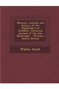 Manners, Customs and History of the Highlanders of Scotland; Historical Account of the Clan MacGregor