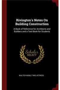 Rivington's Notes on Building Construction