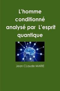 L'Homme Conditionne. Par L'Esprit Quantique