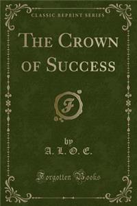 The Crown of Success (Classic Reprint)