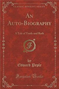 An Auto-Biography: A Tale of Truth-And Ruth (Classic Reprint)