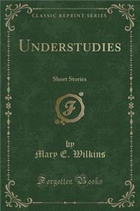 Understudies: Short Stories (Classic Reprint)