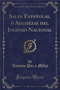 Sales Espaï¿½olas, ï¿½ Agudezas del Ingenio Nacional (Classic Reprint)