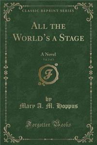 All the World's a Stage, Vol. 2 of 3: A Novel (Classic Reprint): A Novel (Classic Reprint)