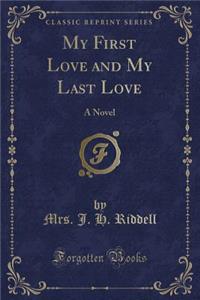 My First Love and My Last Love: A Novel (Classic Reprint)