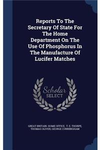 Reports To The Secretary Of State For The Home Department On The Use Of Phosphorus In The Manufacture Of Lucifer Matches