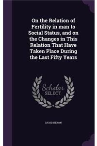 On the Relation of Fertility in man to Social Status, and on the Changes in This Relation That Have Taken Place During the Last Fifty Years