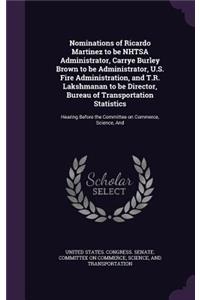 Nominations of Ricardo Martinez to be NHTSA Administrator, Carrye Burley Brown to be Administrator, U.S. Fire Administration, and T.R. Lakshmanan to be Director, Bureau of Transportation Statistics