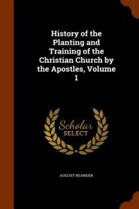 History of the Planting and Training of the Christian Church by the Apostles, Volume 1
