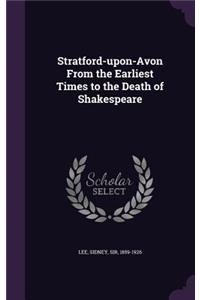 Stratford-upon-Avon From the Earliest Times to the Death of Shakespeare