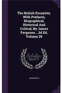 The British Essayists. with Prefaces, Biographical, Historical and Critical, by James Ferguson ...2D Ed, Volume 29