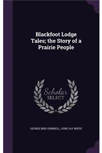 Blackfoot Lodge Tales; the Story of a Prairie People