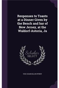 Responses to Toasts at a Dinner Given by the Bench and bar of New Jersey, at the Waldorf-Astoria, Ja