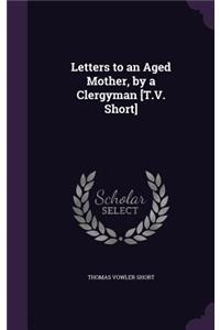 Letters to an Aged Mother, by a Clergyman [T.V. Short]