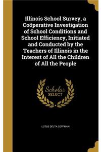 Illinois School Survey, a Coöperative Investigation of School Conditions and School Efficiency, Initiated and Conducted by the Teachers of Illinois in the Interest of All the Children of All the People