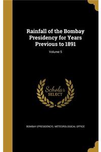 Rainfall of the Bombay Presidency for Years Previous to 1891; Volume 5