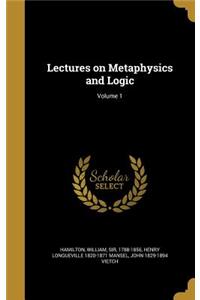 Lectures on Metaphysics and Logic; Volume 1