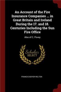 An Account of the Fire Insurance Companies ... in Great Britain and Ireland During the 17. and 18. Centuries Including the Sun Fire Office