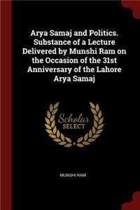 Arya Samaj and Politics. Substance of a Lecture Delivered by Munshi RAM on the Occasion of the 31st Anniversary of the Lahore Arya Samaj