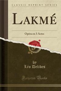 Lakmé: Opéra en 3 Actes (Classic Reprint)