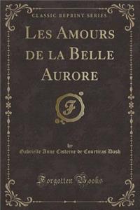 Les Amours de la Belle Aurore (Classic Reprint)