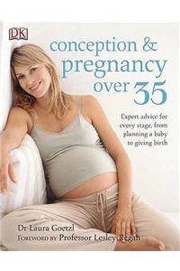 Conception and Pregnancy Over 35: Expert Advice for Every Stage, from Planning a Baby to Giving Birth