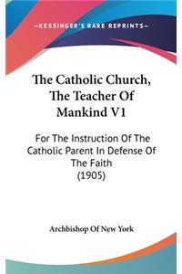 The Catholic Church, The Teacher Of Mankind V1