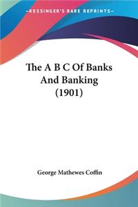 A B C Of Banks And Banking (1901)