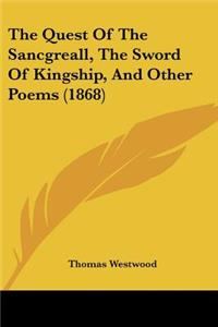 Quest Of The Sancgreall, The Sword Of Kingship, And Other Poems (1868)