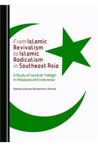 From Islamic Revivalism to Islamic Radicalism in Southeast Asia: A Study of Jama'ah Tabligh in Malaysia and Indonesia