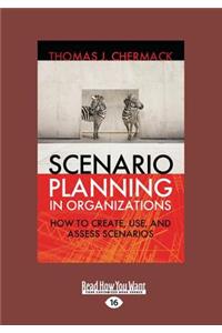 Scenario Planning in Organizations: How to Create, Use, and Assess Scenarios (Large Print 16pt)