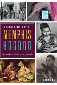 Secret History of Memphis Hoodoo: Rootworkers, Conjurers & Spirituals