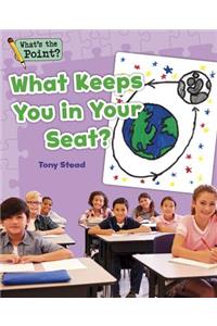 What Keeps You in Your Seat?