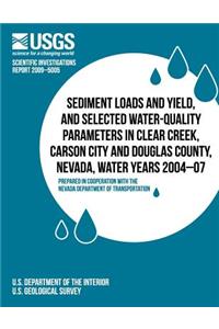 Sediment Loads and Yield, and Selected Water-Quality Parameters in Clear Creek, Carson City and Douglas County, Nevada, Water Years 2004-07