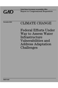 CLIMATE CHANGE Federal Efforts Under Way to Assess Water Infrastructure Vulnerabilities and Address Adaptation Challenges