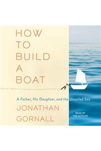 How to Build a Boat: A Father, His Daughter, and the Unsailed Sea