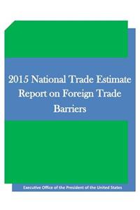 2015 National Trade Estimate Report on Foreign Trade Barriers
