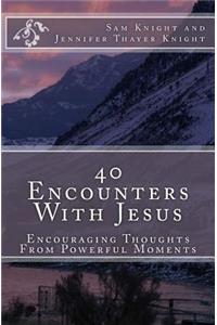 40 Encounters With Jesus: Encouraging Thoughts From Powerful Moments