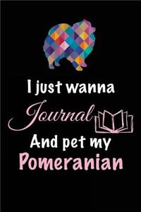 I Just Wanna Journal And Pet My Pomeranian